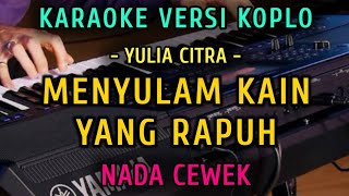 MENYULAM KAIN RAPUH ~  YULIA CITRA |` KARAOKE NADA CEWEK || VERSI KOPLO