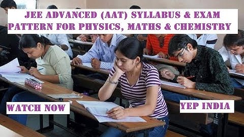 JEE Advanced (AAT) Syllabus & Exam Pattern for Physics, Maths & Chemistry | Syllabus PDF Download