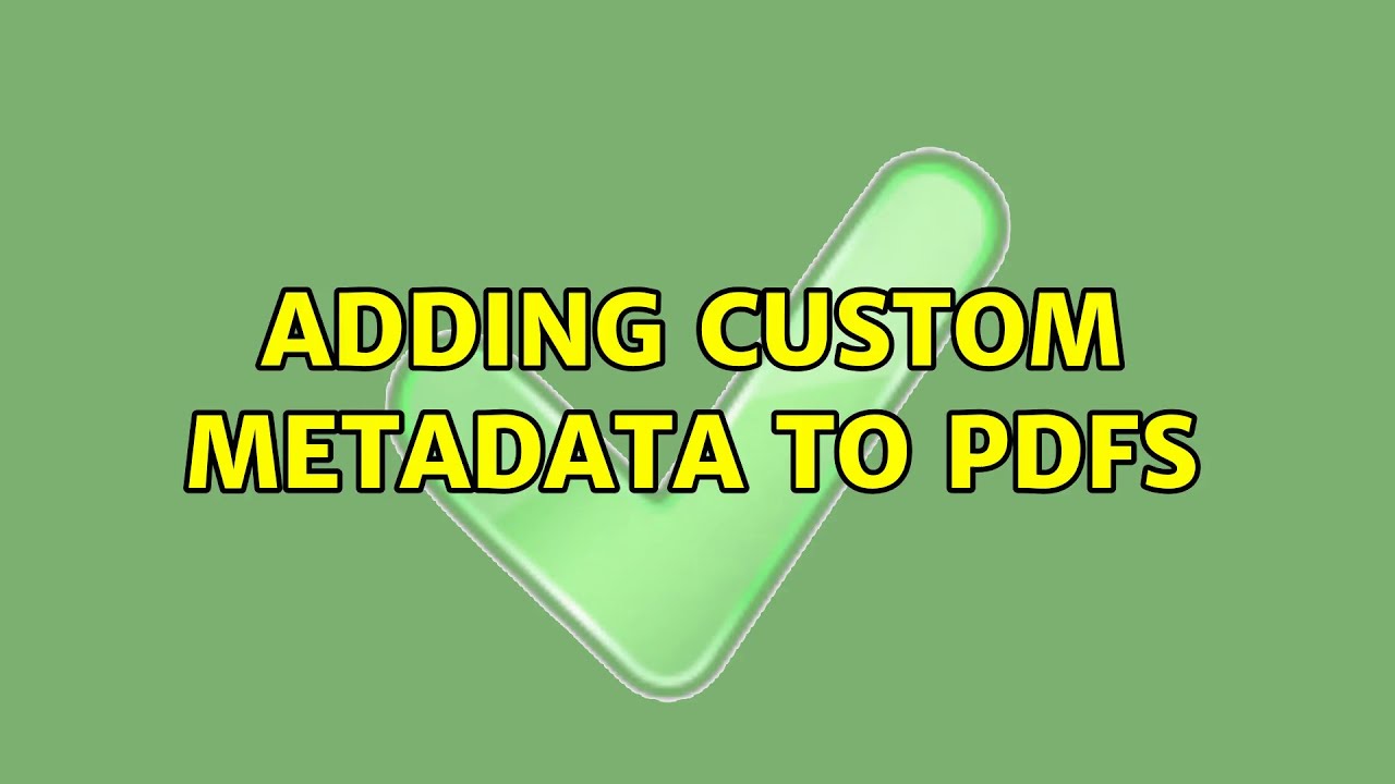 Adding custom metadata to pdfs (2 Solutions!!)