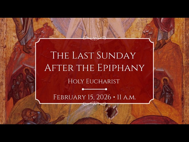 2/15/26: 11 a.m. The Last Sunday After The Epiphany at Saint Paul's Episcopal Church, Chestnut Hill