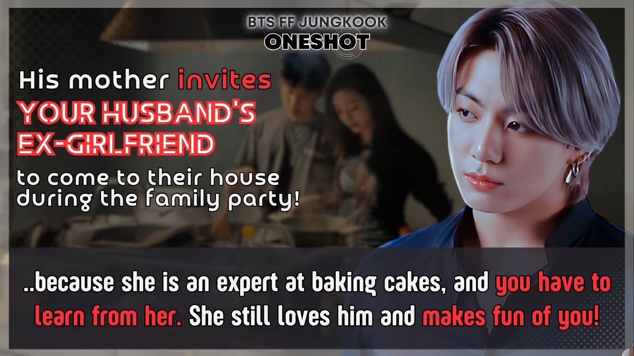 Чонгук FF Его мама приглашает бывшую девушку твоего мужа к себе домой на семейную вечеринку BTS O...