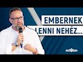 Embernek lenni nehéz, de másnak lenni nem érdemes