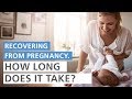 How long does it take for a woman’s body to recover from pregnancy?