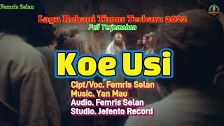 Femris Selan [] Koe Usi [] Lagu Rohani Timor Dawan 2022 [] By. Femris Selan [] Full Terjemahan