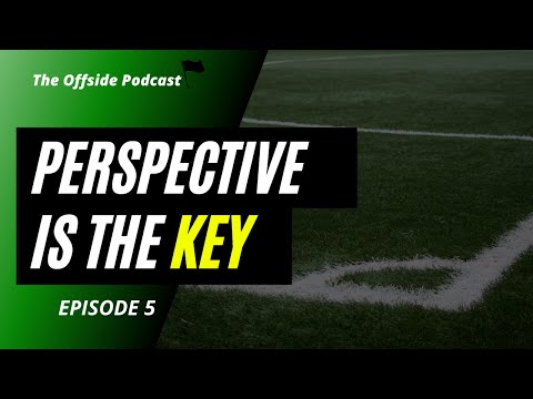 The Offside Podcast Episode 5 Perspective Is The Key 