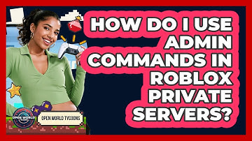 How Do I Use Admin Commands In Roblox Private Servers? - Open World Tycoons