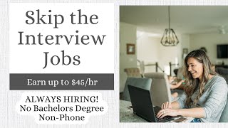 SKIP THE INTERVIEW | NON-PHONE | IMMEDIATE HIRE JOBS | NO DEGREE| EARN UP TO $45/HR