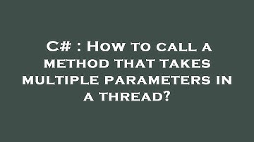 C# : How to call a method that takes multiple parameters in a thread?