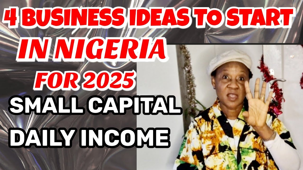 4 BUSINESS IDEAS TO START IN NIGERIA FOR 2025/ SMALL CAPITAL/DAILY ...