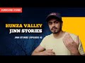 Hunza valley jinn stories  episode 43