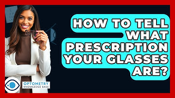 How To Tell What Prescription Your Glasses Are? - Optometry Knowledge Base
