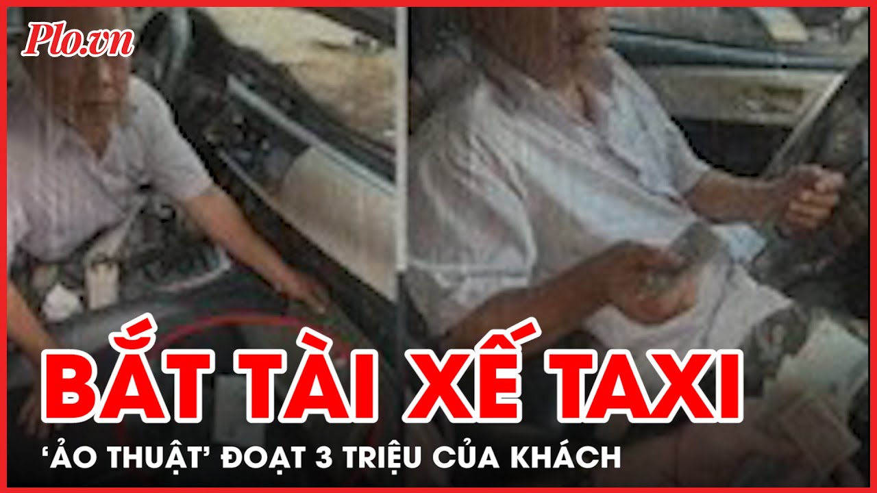 VẠCH TRẦN: Tài xế taxi giở ‘siêu thủ đoạn’ giật, tráo tờ 500.000 nhanh như chớp - PLO
