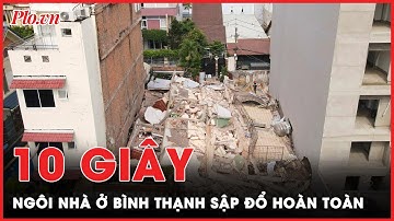 Diễn biến ngôi nhà 4 tầng đổ sập trong vòng 10 giây ở Bình Thạnh, TP.HCM | PLO