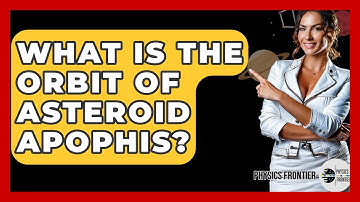 What Is The Orbit Of Asteroid Apophis? - Physics Frontier