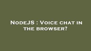NodeJS : Voice chat in the browser?