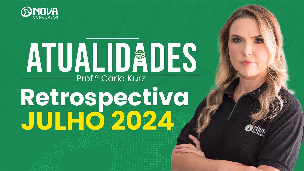 Atualidades para Concursos: Retrospectiva de JULHO 2024