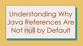 Understanding Why Java References Are Not null by Default