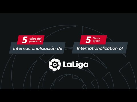 5 años del proyecto de internacionalización de LaLiga / 5 years of the internalization of LaLiga - 5 años del proyecto de internacionalización de LaLiga / 5 years of the internalization of LaLiga