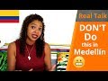 Don't Do This in Medellin! | Things To Avoid | Real Talk Ep. 7