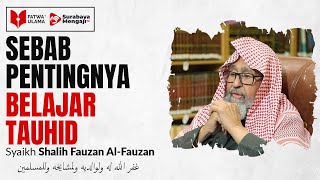 Sebab Pentingnya Belajar Tauhid - Syaikh Shalih Fauzan Al-Fauzan