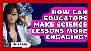 How Can Educators Make Science Lessons More Engaging? - Strange Science HQ