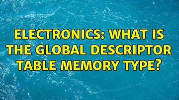 Electronics: What is the Global Descriptor Table memory type?