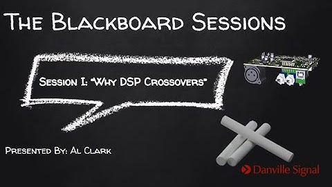 The Blackboard Sessions: Session 1 - Why DSP Crossovers?