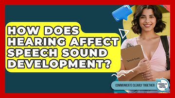 How Does Hearing Affect Speech Sound Development? - Communicate Clearly Together