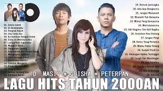 GEISHA, PETERPAN, D'MASIV [FULL ALBUM] LAGU POP INDONESIA TAHUN 2000AN TERHITS