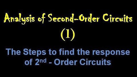Analysis of Second-Order Circuits 1: The Steps to find the response of second - Order Circuits