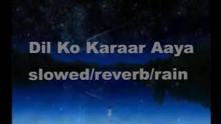 Dil Ko Karaar Aaya (slowed/reverb/rain)