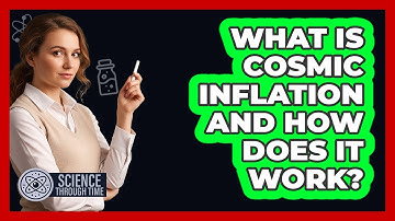 What Is Cosmic Inflation And How Does It Work? - Science Through Time