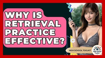 Why Is Retrieval Practice Effective? - High School Toolkit