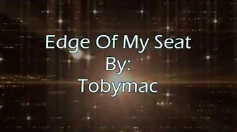 Tobymac Edge Of My Seat (Lyric Video) Tobymac Edge Of My Seat (Lyric Video)