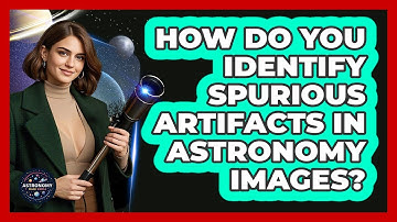 How Do You Identify Spurious Artifacts In Astronomy Images? - Astronomy Made Simple