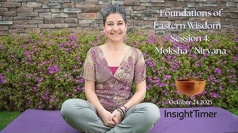 Foundations of #Eastern #Wisdom – Session 4: #Moksha / #Nirvana #EasternWisdom @InsightTimerApp