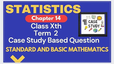 Detailed Explanation of CBSE Case Study Class10 Statistics Chapter14 Term 2 | Standard & Basic Maths