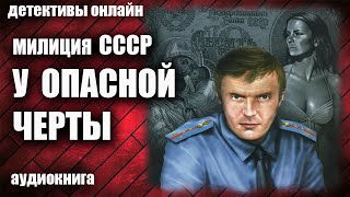 Милиция Ссср   У Опасной Черты Детектив Аудиокнига