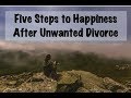 Five Steps to Happiness After Unwanted Divorce