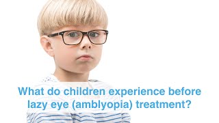 What do children experience before lazy eye (amblyopia) treatment?