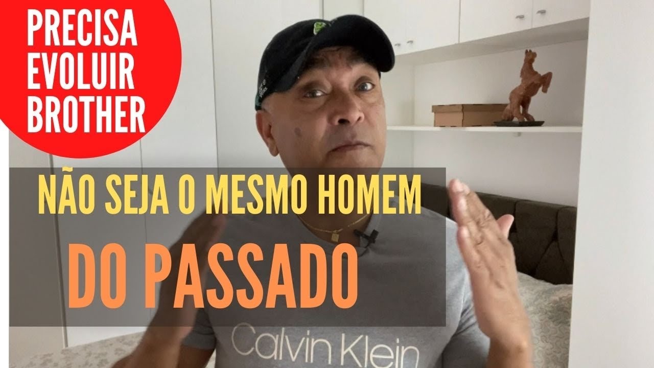 NÃO SEJA O MESMO CARA  DO PASSADO.