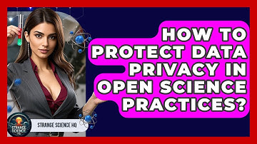 How To Protect Data Privacy In Open Science Practices? - Strange Science HQ