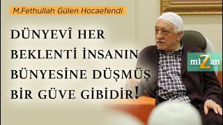 Dünyevî Her Beklenti Insanın Bünyesine Düşmüş Bir Güve Gibidir Mizan M. Fethullah Gülen