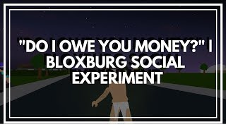 ROBLOX | 'Do I owe you money?' | BLOXBURG Social Experiment