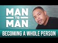 Man to Man: Becoming a Whole Person | Mike Hill |  A Black Love Wellness Series