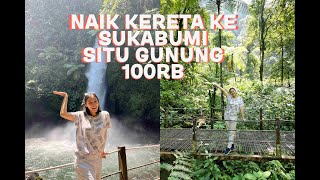 NAIK KERETA API KE SUKABUMI SITU GUNUNG CUMA 100RB PULANG PERGI GA PERLU CUTI! PUAS MAIN SEHARIAN!