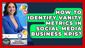 How To Identify Vanity Metrics In Social Media Business KPIs? - Social Media Business Playbook