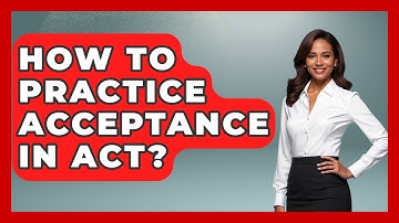 How To Practice Acceptance In ACT? - Cognitive Therapy Hub