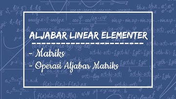 [ALJABAR LINEAR ELEMENTER] Matriks dan Operasi Aljabar Matriks