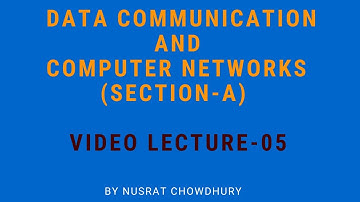 Data Communication and Computer Networks by Nusrat Chowdhury |   Video Lecture-05 Sec-A (06.04.2020)